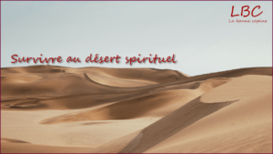 Survivre au désert spirituel : une expérience transformante avec Dieu